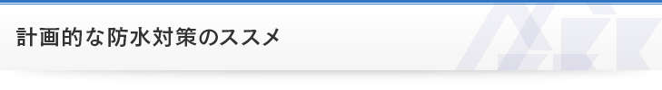 計画的な防水対策のススメ
