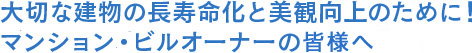 大切な建物の長寿命化と美観向上のために！ビル・マンションオーナーのみなさまへ