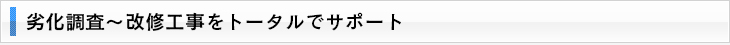 劣化調査～改修工事をトータルでサポート